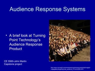 Audience Response Systems ,[object Object],CE 5560-John Martin Capstone project http://www.microsoft.com/emea/presscentre/presscentresite/images/imagegallery/large/Keynote_audience_ITForum2005.JPG 