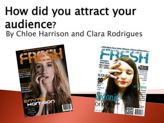 How did you attract your
audience?

By Chloe Harrison and Clara Rodrigues

 