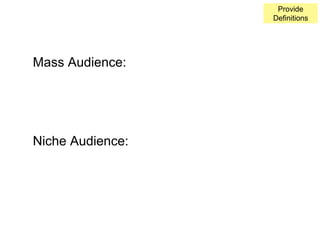 Mass Audience: 
Niche Audience: 
Provide 
Definitions 
 