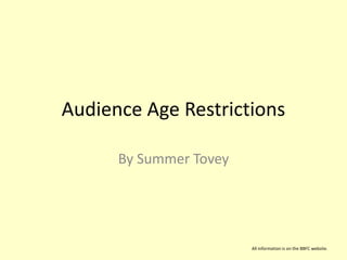 Audience Age Restrictions 
All information is on the BBFC website. 
By Summer Tovey 
 