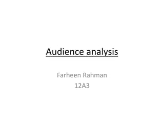 Audience analysis
Farheen Rahman
12A3
 
