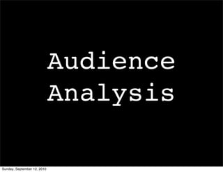 Audience
                             Analysis

Sunday, September 12, 2010
 