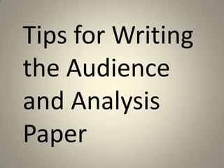 Tips for Writing
the Audience
and Analysis
Paper
 