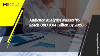 Audience Analytics Market To
Reach USD 9.64 Billion By 2026
www.reportsanddata.com
 