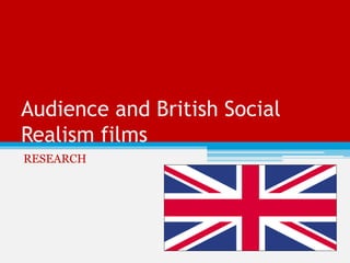 Audience and British Social
Realism films
RESEARCH
 