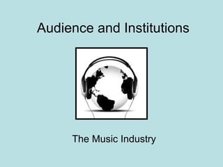 Audience and Institutions The Music Industry 