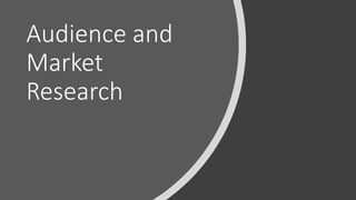 Audience and
Market
Research
 
