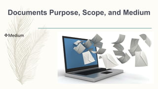 Documents Purpose, Scope, and Medium
Medium
 