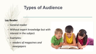 Types of Audience
Lay Reader
– General reader
– Without expert knowledge but with
interest in the subject
– Examples:
– readers of magazines and
newspapers
 
