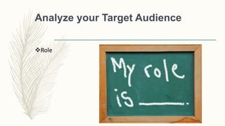 Analyze your Target Audience
Role
 