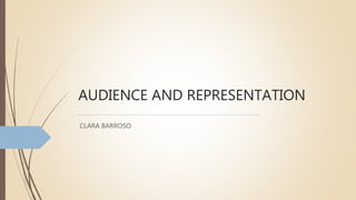 AUDIENCE AND REPRESENTATION
CLARA BARROSO
 