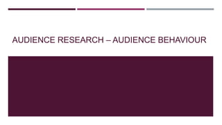AUDIENCE RESEARCH – AUDIENCE BEHAVIOUR
 