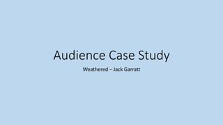Audience Case Study
Weathered – Jack Garratt
 
