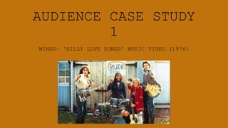 AUDIENCE CASE STUDY
1
WINGS– ‘SILLY LOVE SONGS’ MUSIC VIDEO (1976)
 