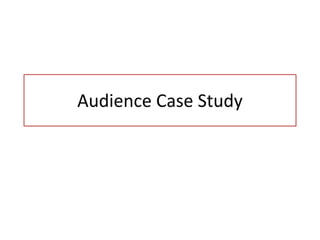 Audience Case Study
 