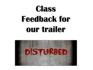 Class
Feedback for
our trailer
 
