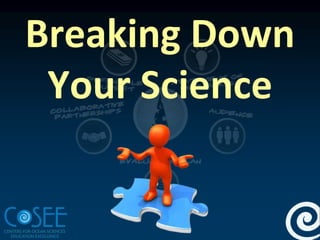 Breaking Down
 Your Science
 