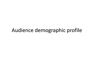 Audience demographic profile
 