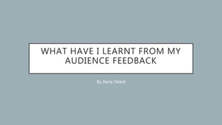 WHAT HAVE I LEARNT FROM MY
AUDIENCE FEEDBACK
By Ilana Dekel
 