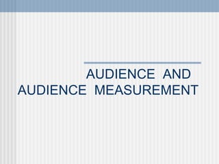 AUDIENCE  AND  AUDIENCE  MEASUREMENT 
