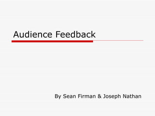 Audience Feedback By Sean Firman & Joseph Nathan  