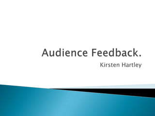 Audience Feedback. Kirsten Hartley 