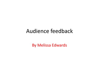 Audience feedback

  By Melissa Edwards
 