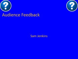 Audience Feedback



            Sam Jenkins
 