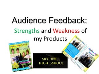 Audience Feedback:
Strengths and Weakness of
       my Products
 