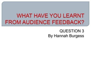 QUESTION 3
By Hannah Burgess
 