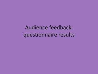 Audience feedback:
questionnaire results
 