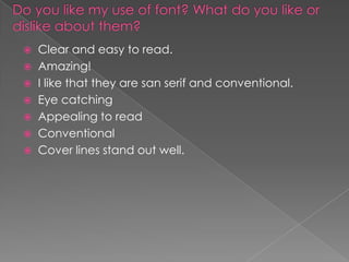 Clear and easy to read.
 Amazing!
 I like that they are san serif and conventional.
 Eye catching
 Appealing to read
 Conventional
 Cover lines stand out well.


 