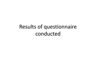 Results of questionnaire
conducted

 