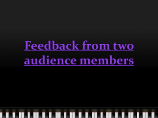 Feedback from two
audience members
 