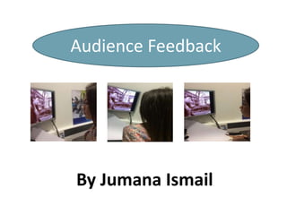 Audience Feedback
By Jumana Ismail
 