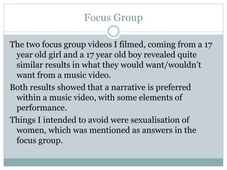 Focus Group 
The two focus group videos I filmed, coming from a 17 
year old girl and a 17 year old boy revealed quite 
si...