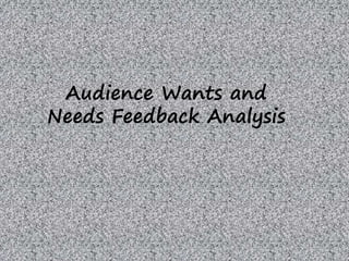 Audience Wants and 
Needs Feedback Analysis 
 