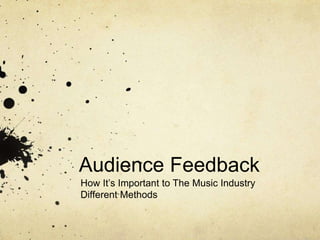 Audience Feedback
How It’s Important to The Music Industry
Different Methods
 