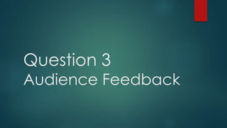 Question 3
Audience Feedback
 