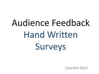 Audience Feedback
Hand Written
Surveys
Laureta Doci
 