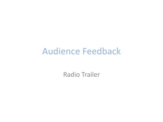 Audience Feedback
Radio Trailer
 