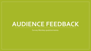 AUDIENCE FEEDBACK
Survey Monkey questionnaires.
 