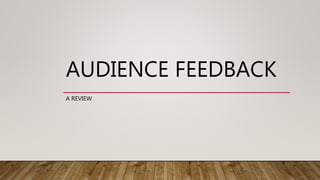 AUDIENCE FEEDBACK
A REVIEW
 