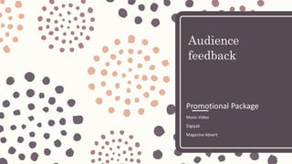 Audience
feedback
Promotional Package
Music Video
Digipak
Magazine Advert
 