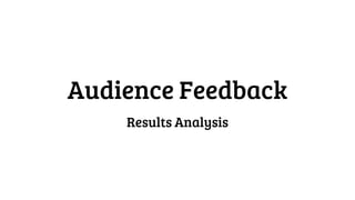 Audience Feedback
Results Analysis
 