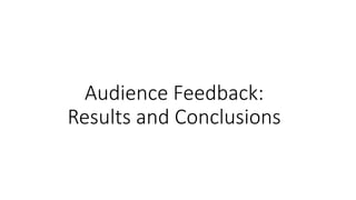 Audience Feedback:
Results and Conclusions
 