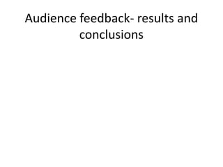 Audience feedback- results and
conclusions

 