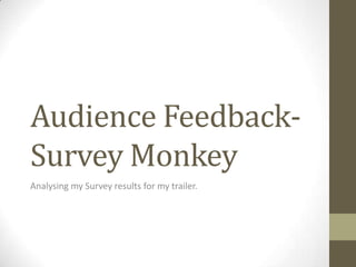 Audience FeedbackSurvey Monkey
Analysing my Survey results for my trailer.

 