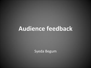 Audience feedback Syeda Begum 