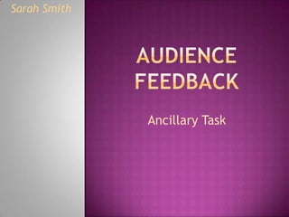 Audience feedback Ancillary Task Sarah Smith 